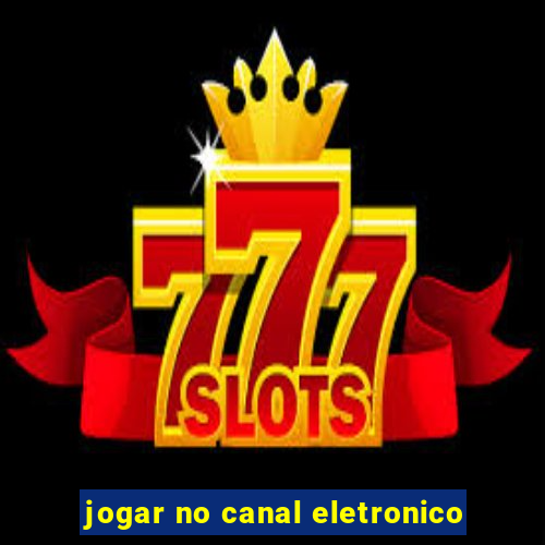 jogar no canal eletronico